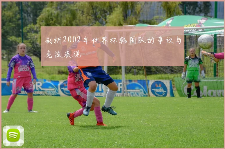 剖析2002年世界杯韩国队的争议与竞技表现