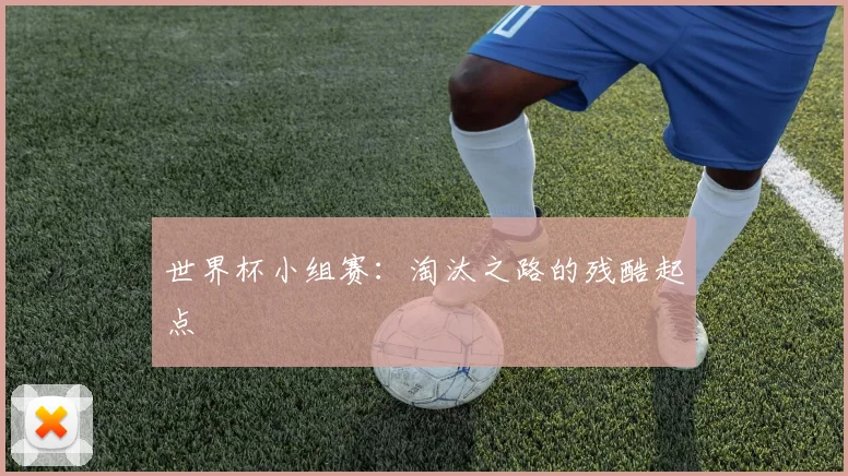 世界杯小组赛：淘汰之路的残酷起点