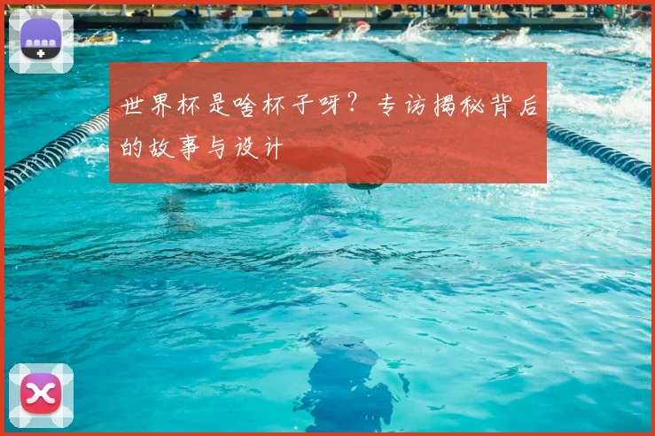 世界杯是啥杯子呀？专访揭秘背后的故事与设计