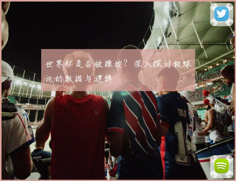 世界杯是否被操控？深入探讨假球论的数据与逻辑